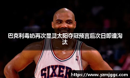 巴克利毒奶再次显灵太阳夺冠预言后次日即遭淘汰