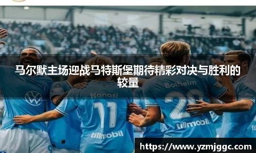 马尔默主场迎战马特斯堡期待精彩对决与胜利的较量